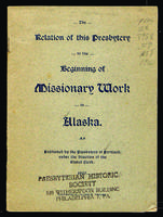 The relation of this Presbytery to the beginning of missionary work in Alaska published by the Presbytery of Portland; under the direction of the Stated Clerk.